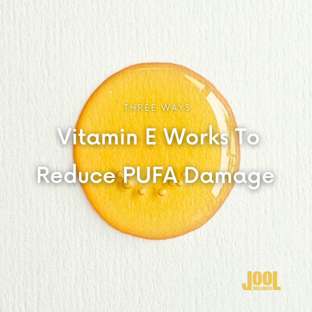 3 Ways Vitamin E Works To Reduce PUFA Damage