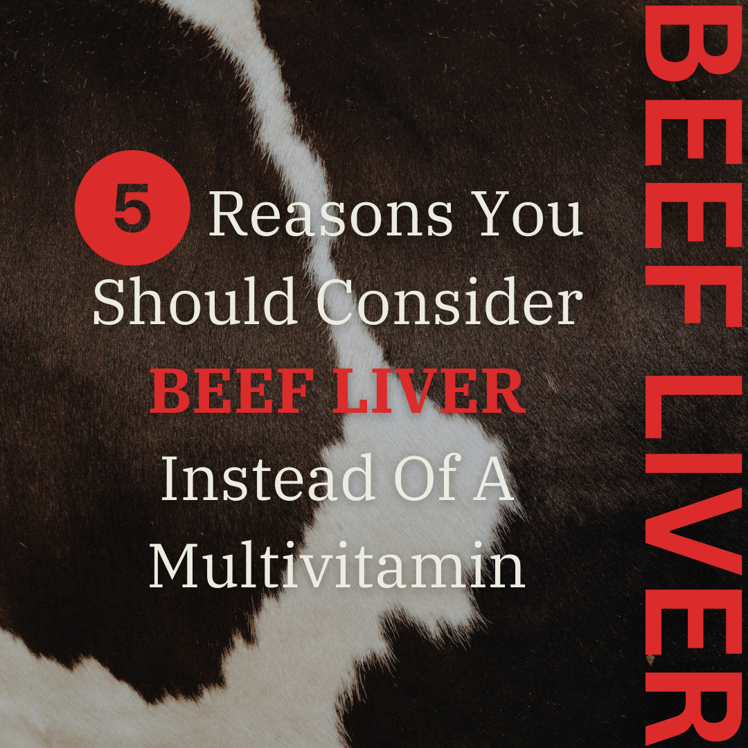 5 Reasons You Should Consider Beef Liver Instead Of A Multivitamin